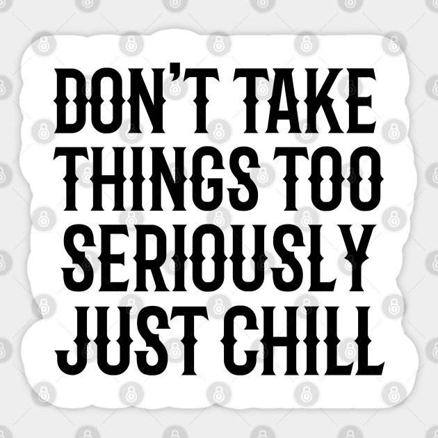 Don T Take Things Too Seriously Just Chill Chill Sticker Teepublic