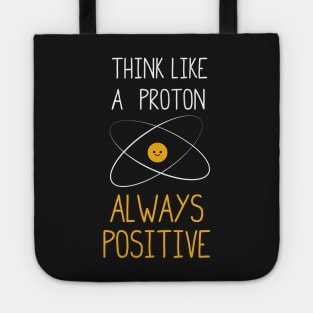 Think Like a Proton, Always Positive :) Tote