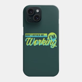 Don't Bother Me... I'm Working! Phone Case