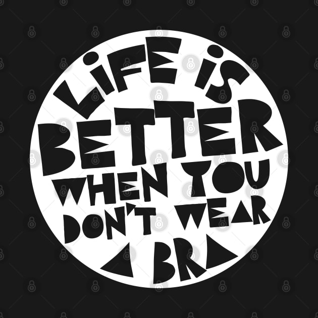 Life Is Better When You Don't Wear A Bra #2 Design by DankFutura