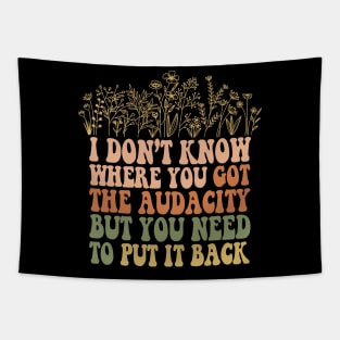 Don’t Know Where You Got The Audacity But You Need to Put It Back Shirt, Funny Quote, Funny Floral, Snarky Sarcastic Tapestry