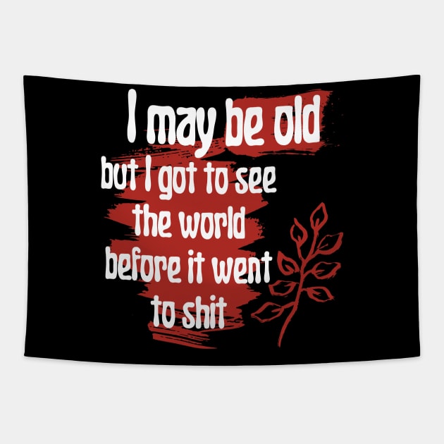 I May Be Old But I Got To See The World Before It Went To Tapestry by Point Shop