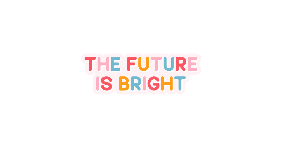 The Future Is Bright The Future Is Bright T Shirt Teepublic