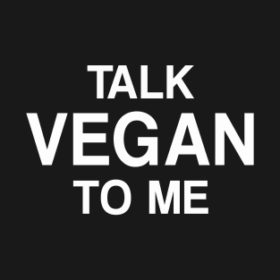 Talk Vegan to Me T-Shirt