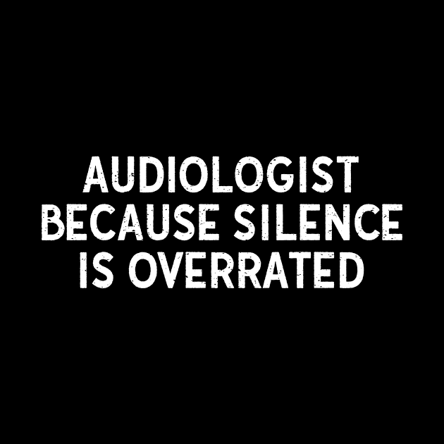 Audiologist Because Silence is Overrated by trendynoize