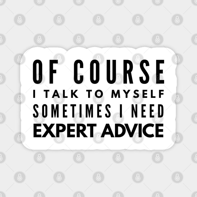 Of Course I Talk To Myself Sometimes I Need Expert Advice - Funny Sayings Magnet by Textee Store