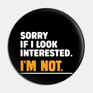 Sorry If i Look Interested. I'm Not Sarcasm Pin