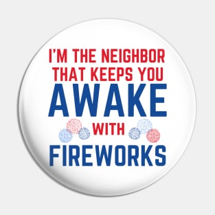 I'm the Neighbor That Keeps You Awake with Fireworks Pin