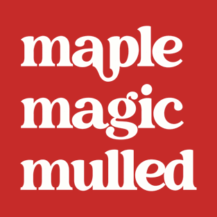 Maple, Magic, Mulled Shirt T-Shirt