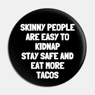 Skinny people are easy to kidnap stay safe and eat more tacos Pin