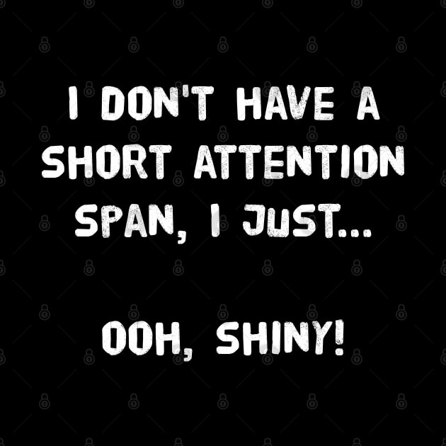 I don't have a short attention span, I just...ooh, shiny! by ErdiKara