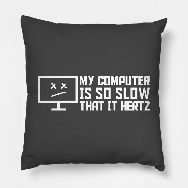 My Computer Is So Slow That It Hertz