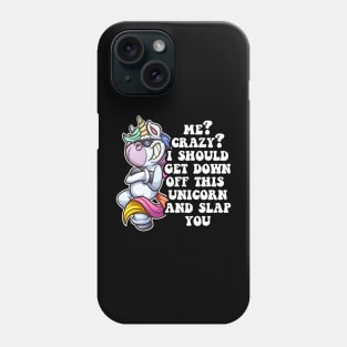 me crazy? i should get down off this unicorn and slap you Phone Case