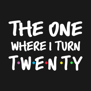 The One Where I Turn Twenty 20th Birthday T-Shirt