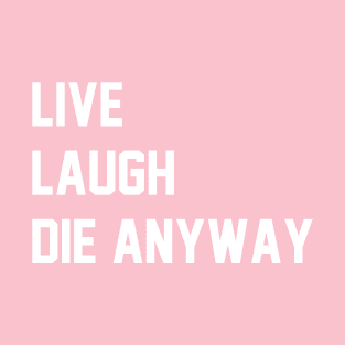 Live Laugh Die Anyway T-Shirt