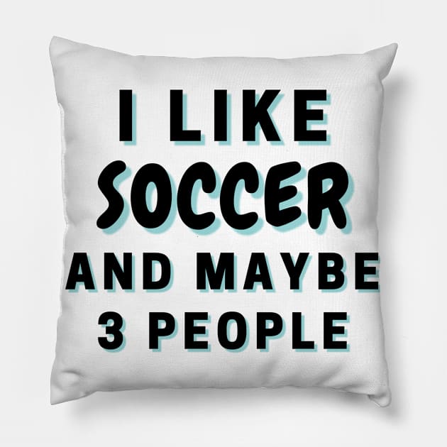 I Like Soccer And Maybe 3 People Pillow by Word Minimalism