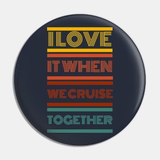 I LOVE IT WHEN WE CRUISE TOGETHER - RETRO Pin