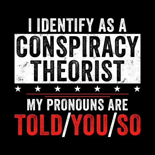 I identify as a conspiracy theorist my pronouns are told you so by unaffectedmoor