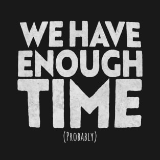 we have enough time T-Shirt