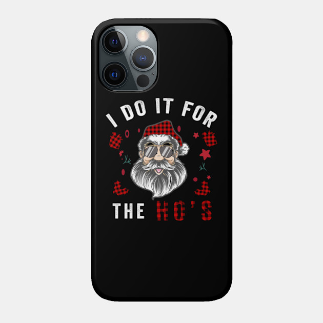 Santa Claus I Do It For The Ho's Funny Christmas - Xmas Gift - Phone Case