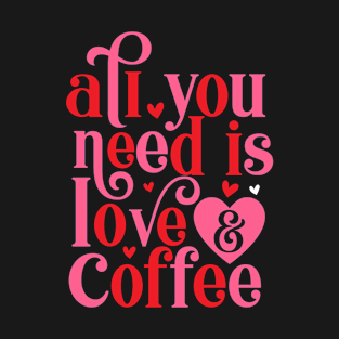 All you need is love & coffee- T-Shirt