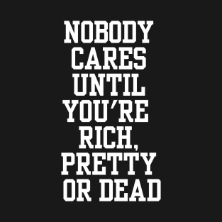 Offensive Adult Humor Nobody Cares Until You're Rich, Pretty Or Dead Cool T-Shirt