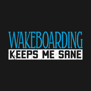 Wakeboarding Keeps Me Sane T-Shirt