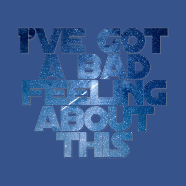 Discover I've got a bad feeling about this - Ive Got A Bad Feeling About This - T-Shirt