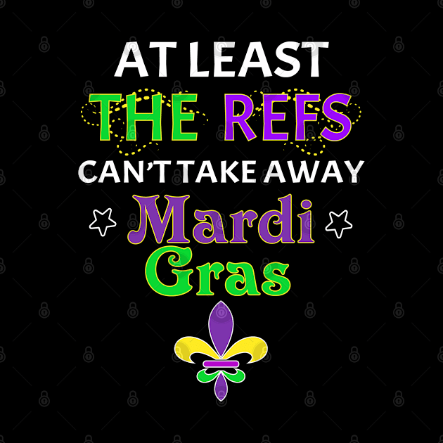 The Refs Can't Take Away Mardi Gras Funny Football Shirt by jodesigners