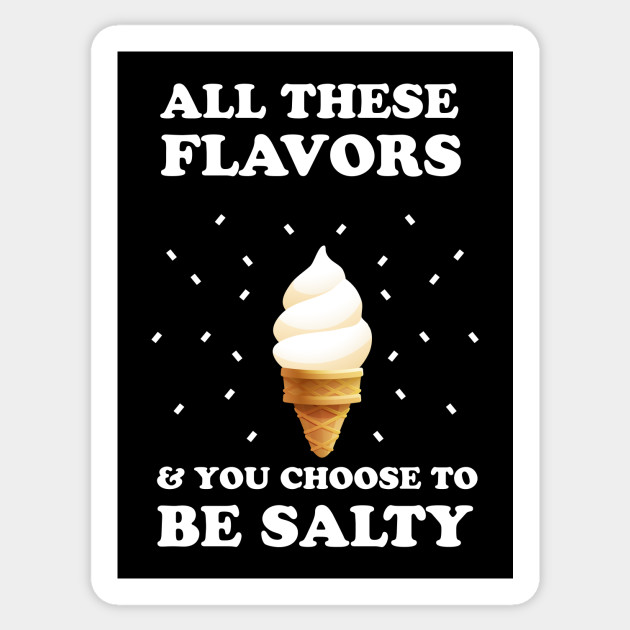 All These Flavors and You Chose To Be Salty - Salty - Sticker