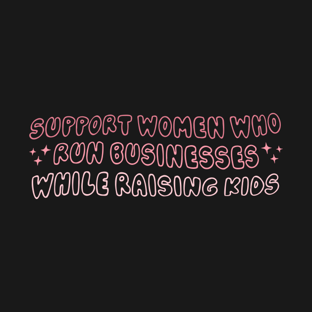 Support Women Who Run Businesses While Raising Kids by MishaHelpfulKit