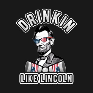 Drinkin Like Lincoln 4th of July Men Women Drinking Abraham T-Shirt