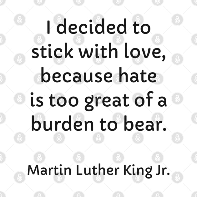 I decided as an individual to stick with love because yes, hate is too great of a burden to bear by InspireMe