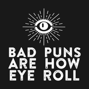 Bad Puns Are How Eye Roll T-Shirt