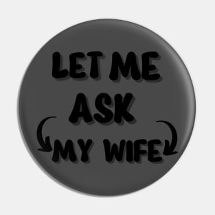 Let Me Ask  My Wife Pin