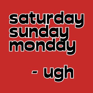 saturday sunday monday - ugh T-Shirt