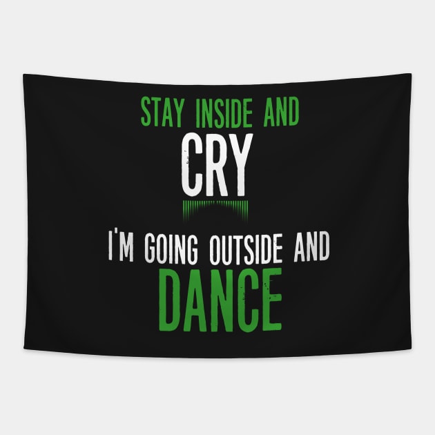Stay Inside and Cry I'm Going Outside and Dance Tapestry by JawJecken