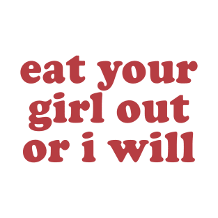 Funny eat your girl out or I will T-Shirt