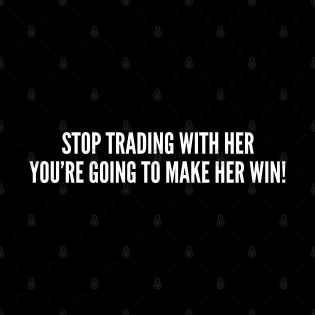 Catan - Stop Trading With Her You're Going To Make Her Win - Funny Joke Statement Humor Slogan Quote Boardgame by sillyslogans