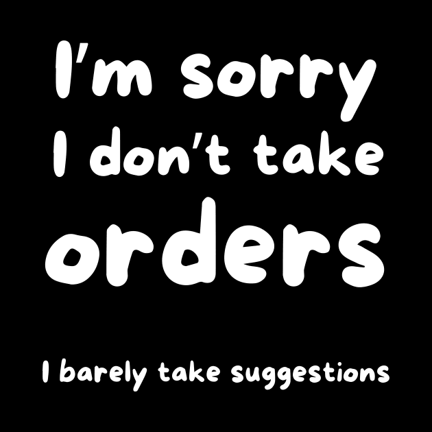 I’m sorry I don’t take orders I barely take suggestions by Fun Planet