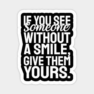 If you see someone without a smile, give them yours - white text Magnet