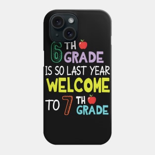 Students 6th Grade Is So Last Year Welcome To 7th Grade Phone Case