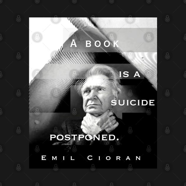 Emil Cioran portrait and quote: A book is a suicide postponed. by artbleed