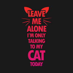 I'm Only Talking To My Cat Today T-Shirt