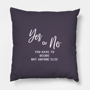 Yes or no, you have to decide, not anyone else (white writting) Pillow