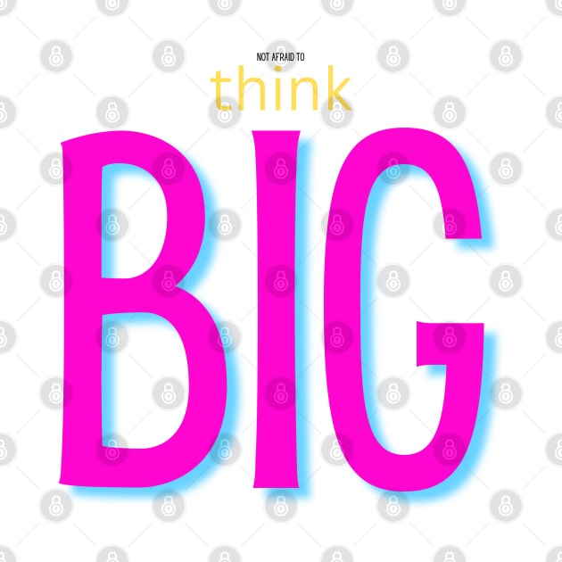 not afraid to think BIG pink by TheSunGod designs 