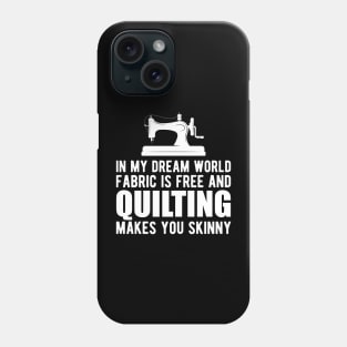 Quilter - In my dream world fabric is free and quilting makes you skinny Phone Case