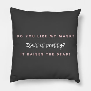 Do you like my mask? isn't it pretty? It raises the dead Pillow