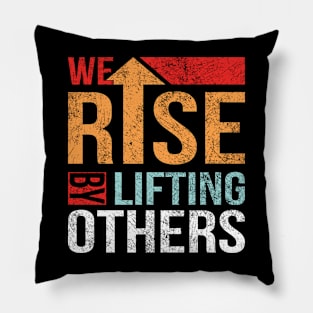 We Rise by Lifting Others Positive Motivational Quote inspiration Pillow