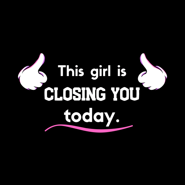 This girl is Closing you today! by Closer T-shirts